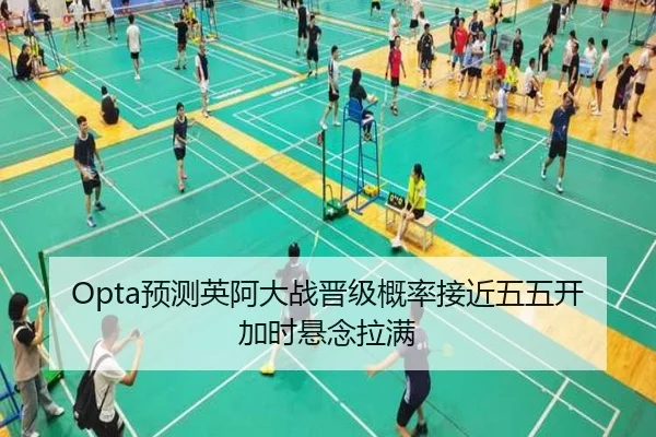 Opta预测英阿大战晋级概率接近五五开加时悬念拉满